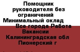 Помощник руководителя(без ограничений) › Минимальный оклад ­ 25 000 - Все города Работа » Вакансии   . Калининградская обл.,Пионерский г.